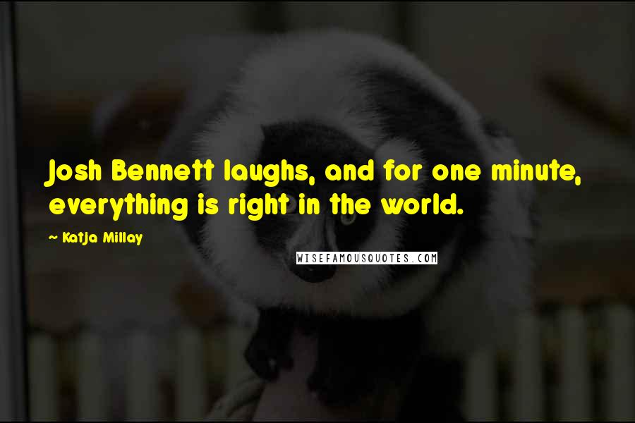 Katja Millay Quotes: Josh Bennett laughs, and for one minute, everything is right in the world.