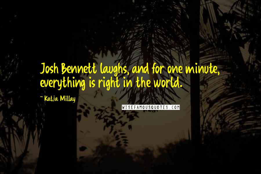 Katja Millay Quotes: Josh Bennett laughs, and for one minute, everything is right in the world.
