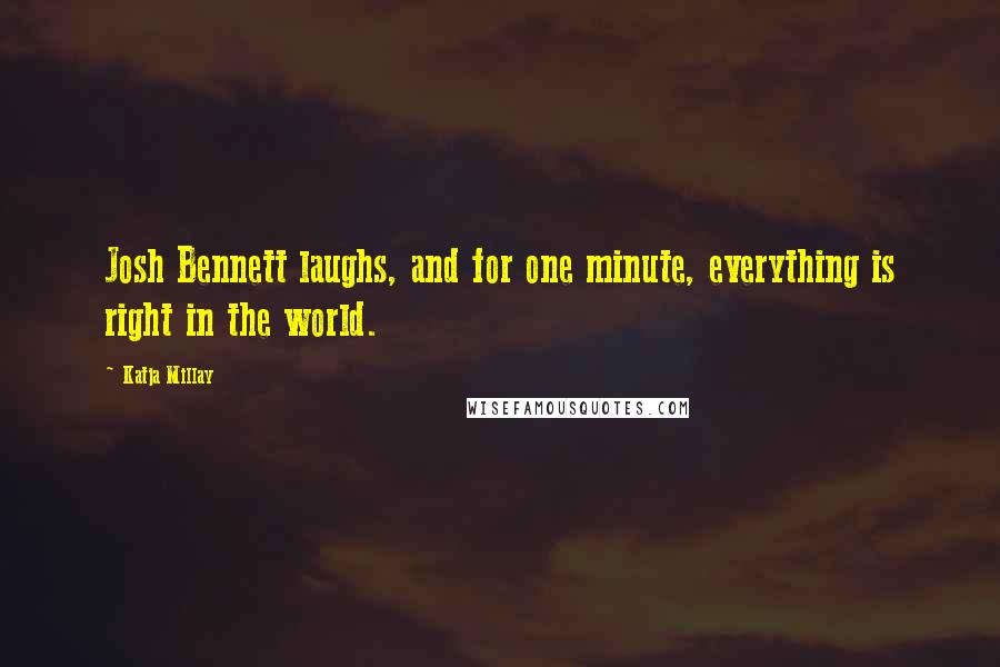 Katja Millay Quotes: Josh Bennett laughs, and for one minute, everything is right in the world.