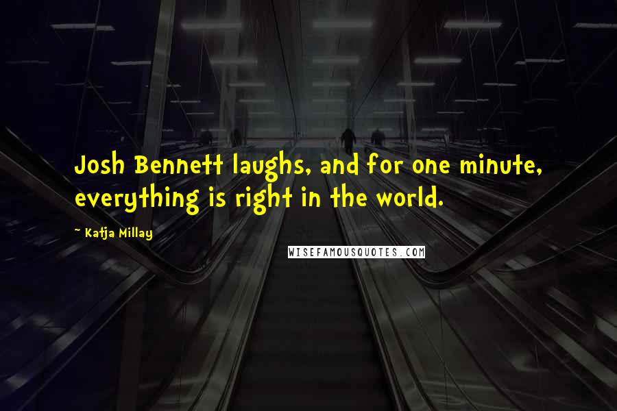 Katja Millay Quotes: Josh Bennett laughs, and for one minute, everything is right in the world.