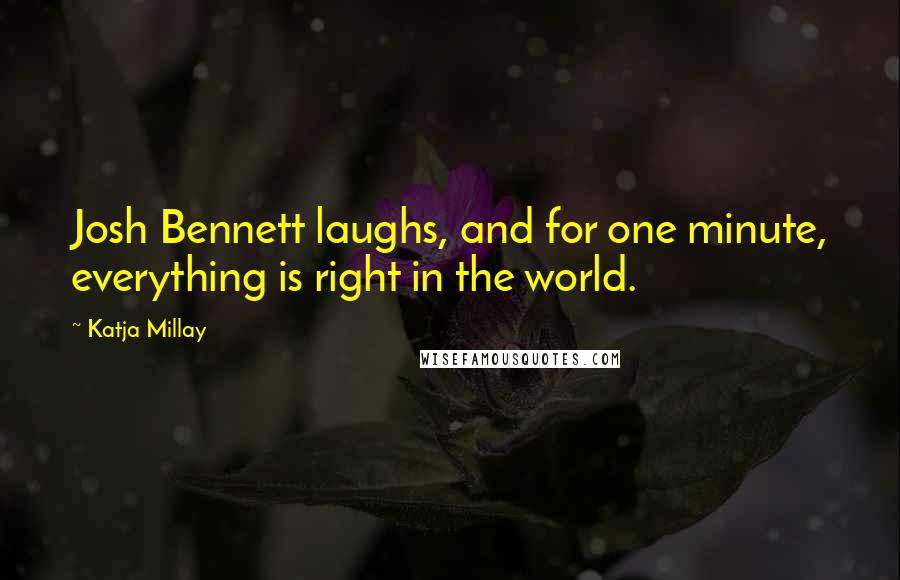 Katja Millay Quotes: Josh Bennett laughs, and for one minute, everything is right in the world.