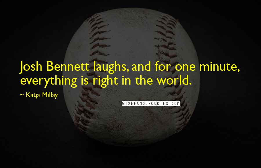 Katja Millay Quotes: Josh Bennett laughs, and for one minute, everything is right in the world.