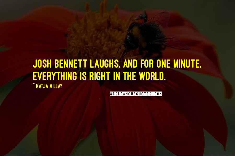 Katja Millay Quotes: Josh Bennett laughs, and for one minute, everything is right in the world.