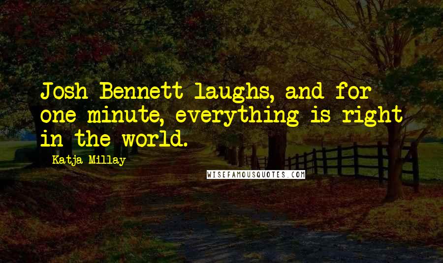 Katja Millay Quotes: Josh Bennett laughs, and for one minute, everything is right in the world.