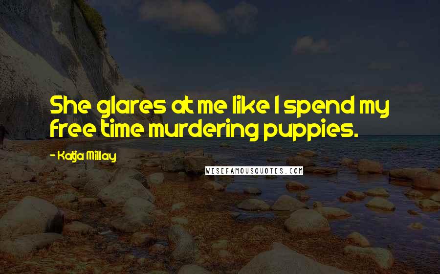 Katja Millay Quotes: She glares at me like I spend my free time murdering puppies.