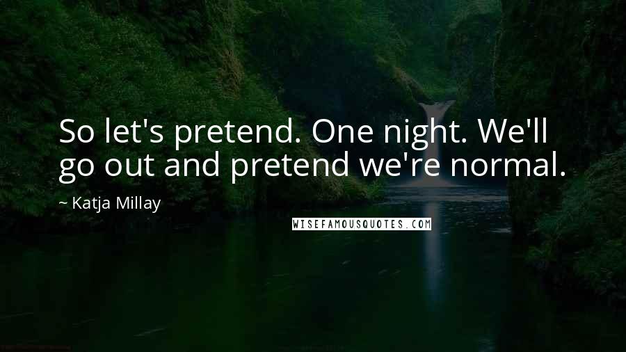 Katja Millay Quotes: So let's pretend. One night. We'll go out and pretend we're normal.