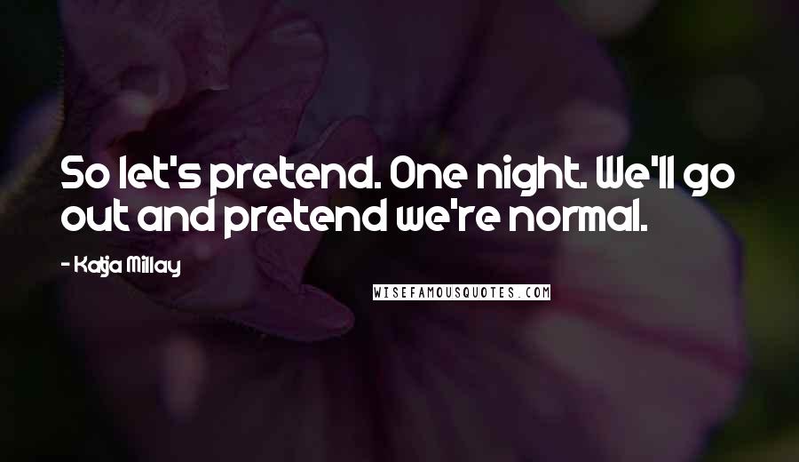 Katja Millay Quotes: So let's pretend. One night. We'll go out and pretend we're normal.