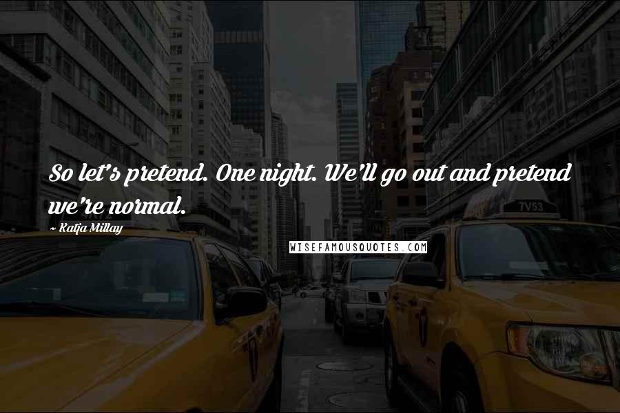 Katja Millay Quotes: So let's pretend. One night. We'll go out and pretend we're normal.