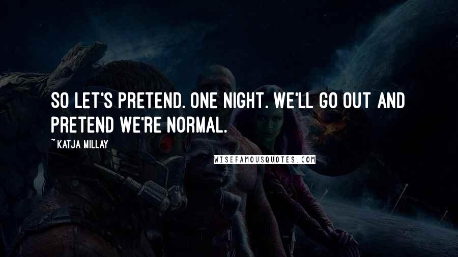 Katja Millay Quotes: So let's pretend. One night. We'll go out and pretend we're normal.