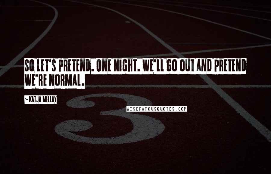 Katja Millay Quotes: So let's pretend. One night. We'll go out and pretend we're normal.