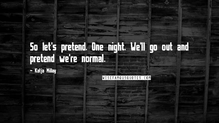 Katja Millay Quotes: So let's pretend. One night. We'll go out and pretend we're normal.