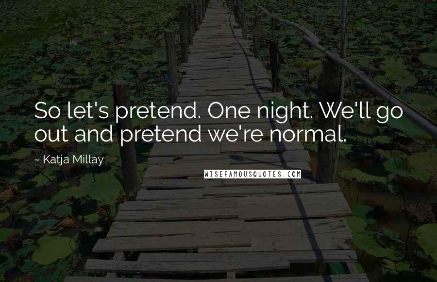 Katja Millay Quotes: So let's pretend. One night. We'll go out and pretend we're normal.