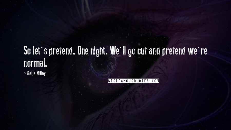 Katja Millay Quotes: So let's pretend. One night. We'll go out and pretend we're normal.