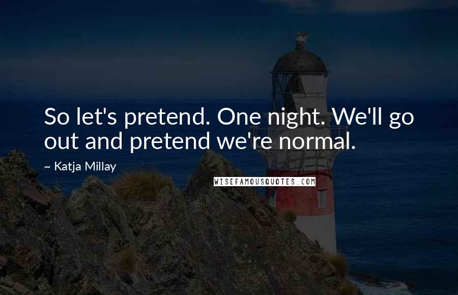 Katja Millay Quotes: So let's pretend. One night. We'll go out and pretend we're normal.