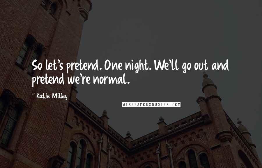 Katja Millay Quotes: So let's pretend. One night. We'll go out and pretend we're normal.