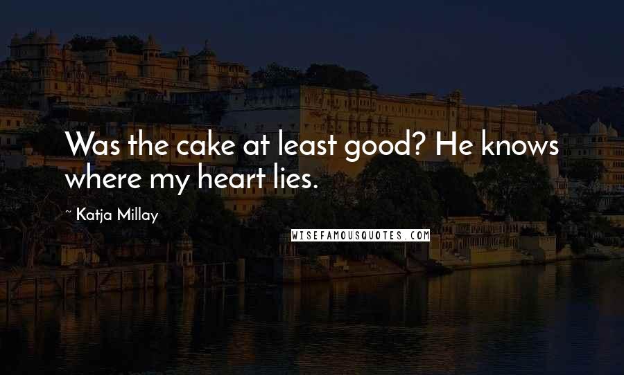 Katja Millay Quotes: Was the cake at least good? He knows where my heart lies.