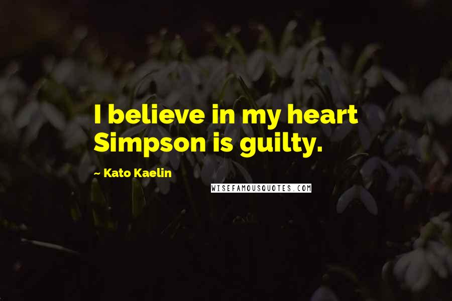 Kato Kaelin Quotes: I believe in my heart Simpson is guilty.