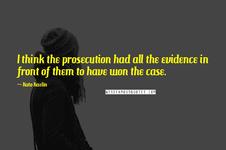 Kato Kaelin Quotes: I think the prosecution had all the evidence in front of them to have won the case.