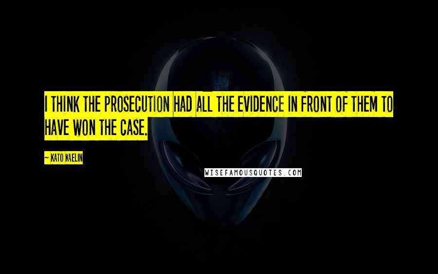 Kato Kaelin Quotes: I think the prosecution had all the evidence in front of them to have won the case.