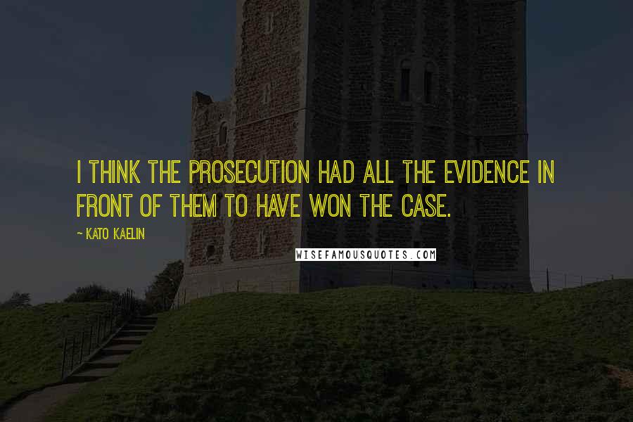 Kato Kaelin Quotes: I think the prosecution had all the evidence in front of them to have won the case.