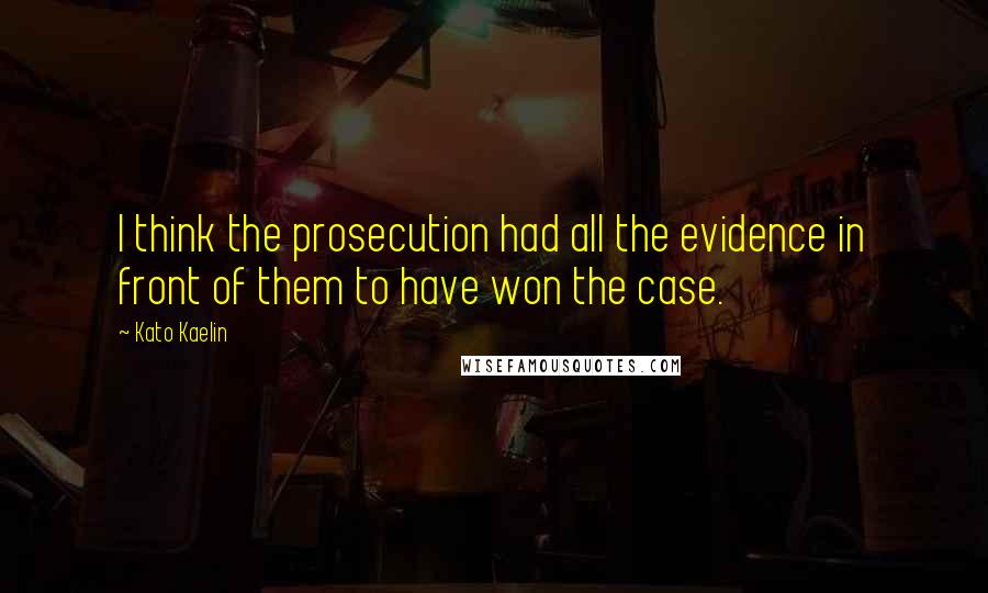 Kato Kaelin Quotes: I think the prosecution had all the evidence in front of them to have won the case.