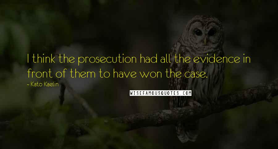 Kato Kaelin Quotes: I think the prosecution had all the evidence in front of them to have won the case.