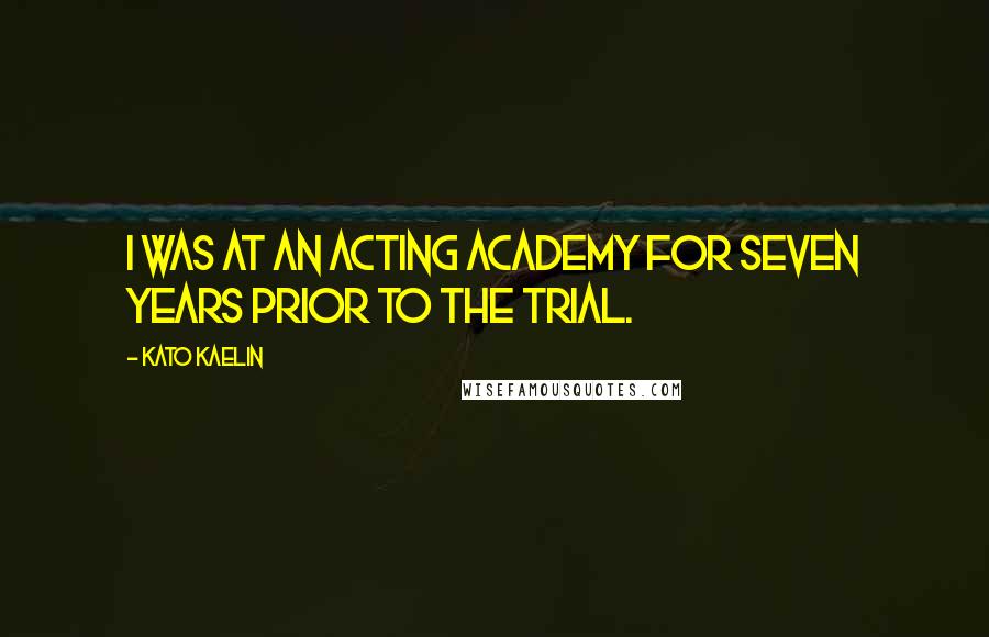 Kato Kaelin Quotes: I was at an acting academy for seven years prior to the trial.