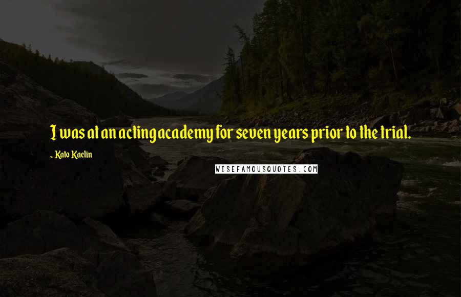 Kato Kaelin Quotes: I was at an acting academy for seven years prior to the trial.