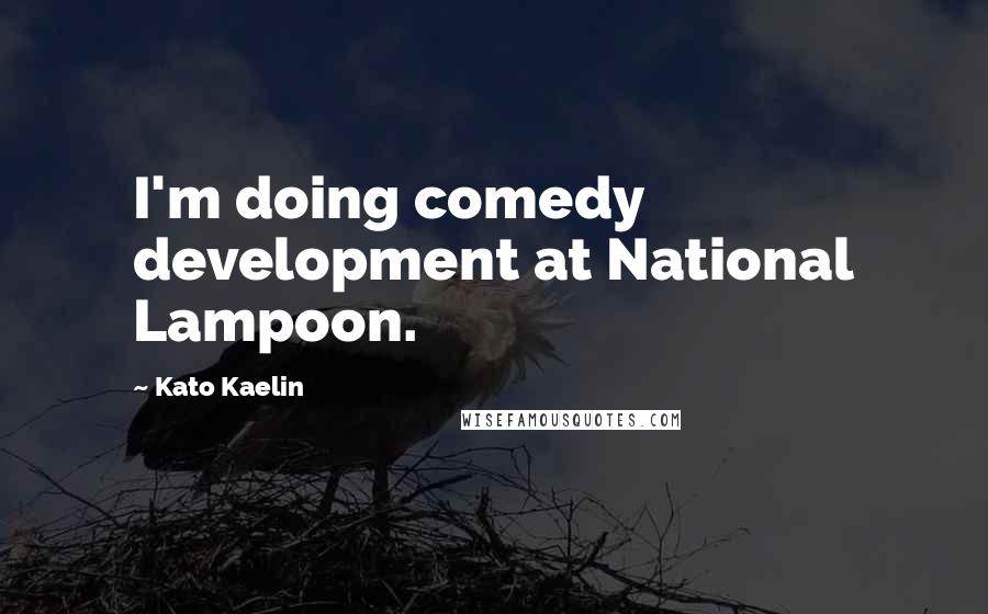 Kato Kaelin Quotes: I'm doing comedy development at National Lampoon.