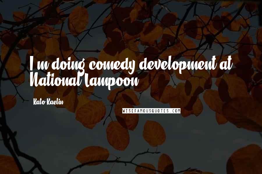 Kato Kaelin Quotes: I'm doing comedy development at National Lampoon.