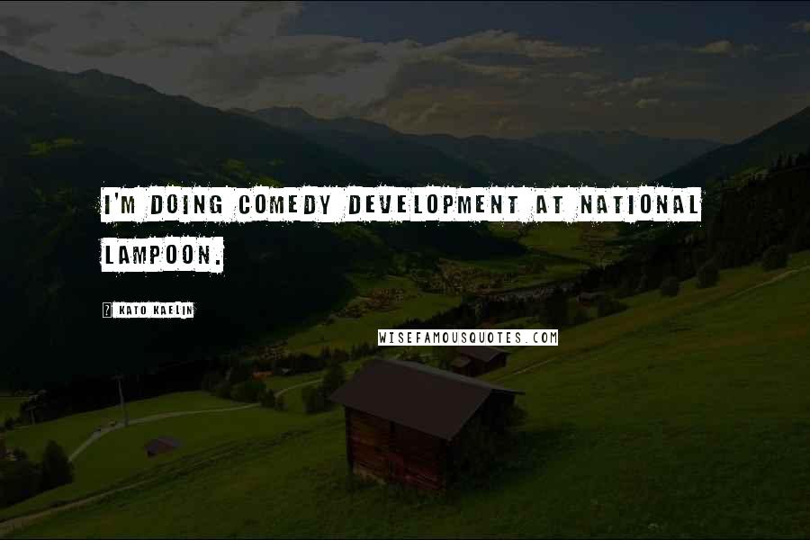 Kato Kaelin Quotes: I'm doing comedy development at National Lampoon.