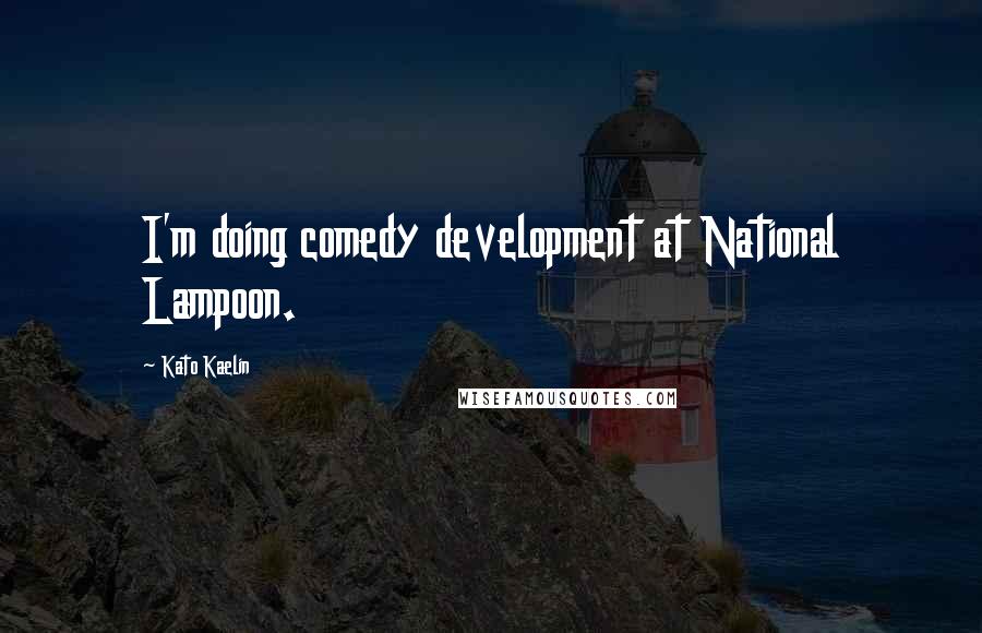 Kato Kaelin Quotes: I'm doing comedy development at National Lampoon.