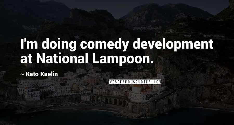 Kato Kaelin Quotes: I'm doing comedy development at National Lampoon.