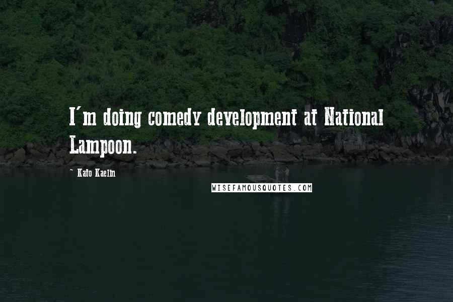 Kato Kaelin Quotes: I'm doing comedy development at National Lampoon.