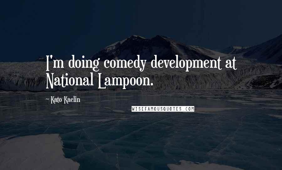 Kato Kaelin Quotes: I'm doing comedy development at National Lampoon.