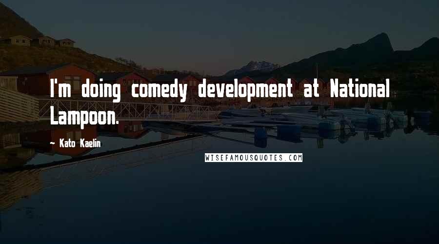 Kato Kaelin Quotes: I'm doing comedy development at National Lampoon.