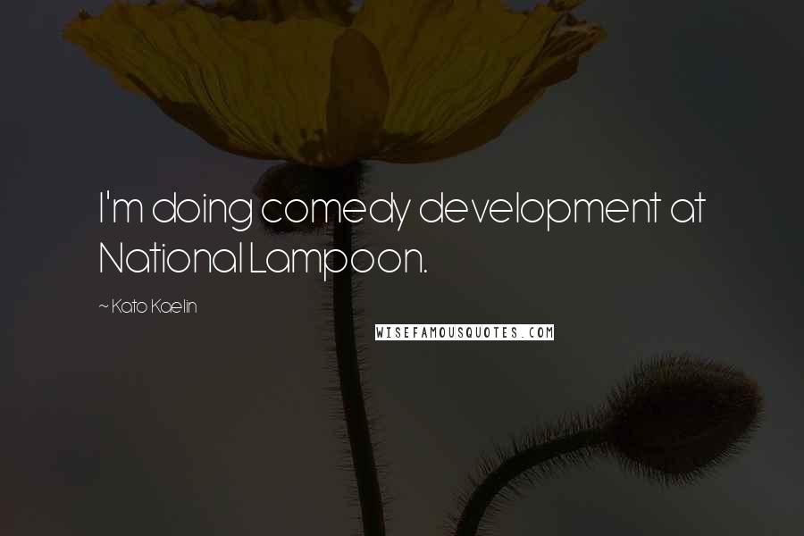 Kato Kaelin Quotes: I'm doing comedy development at National Lampoon.