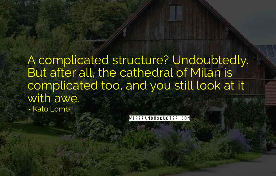 Kato Lomb Quotes: A complicated structure? Undoubtedly. But after all, the cathedral of Milan is complicated too, and you still look at it with awe.