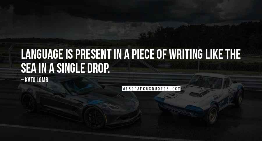Kato Lomb Quotes: Language is present in a piece of writing like the sea in a single drop.