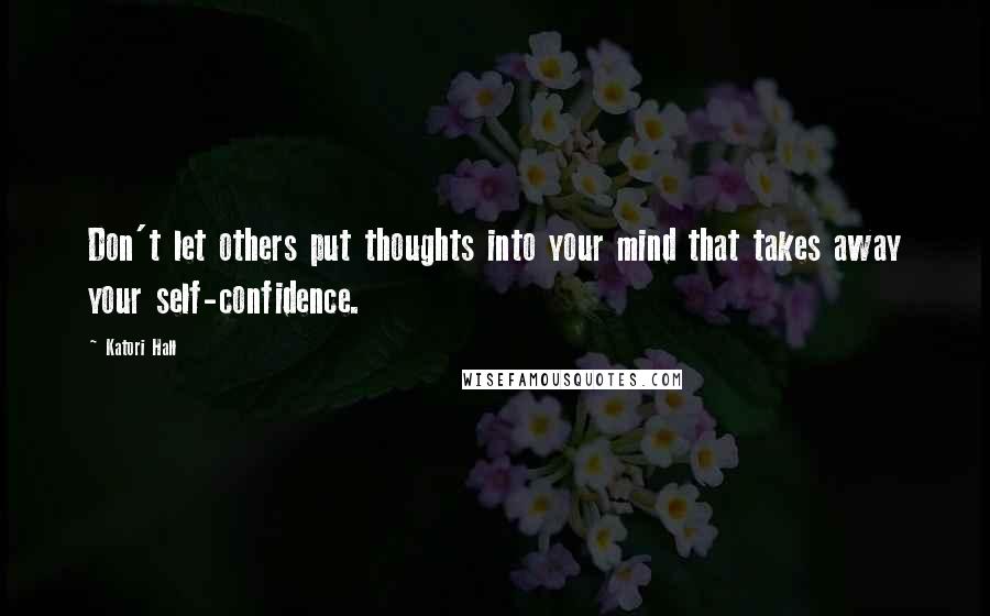 Katori Hall Quotes: Don't let others put thoughts into your mind that takes away your self-confidence.