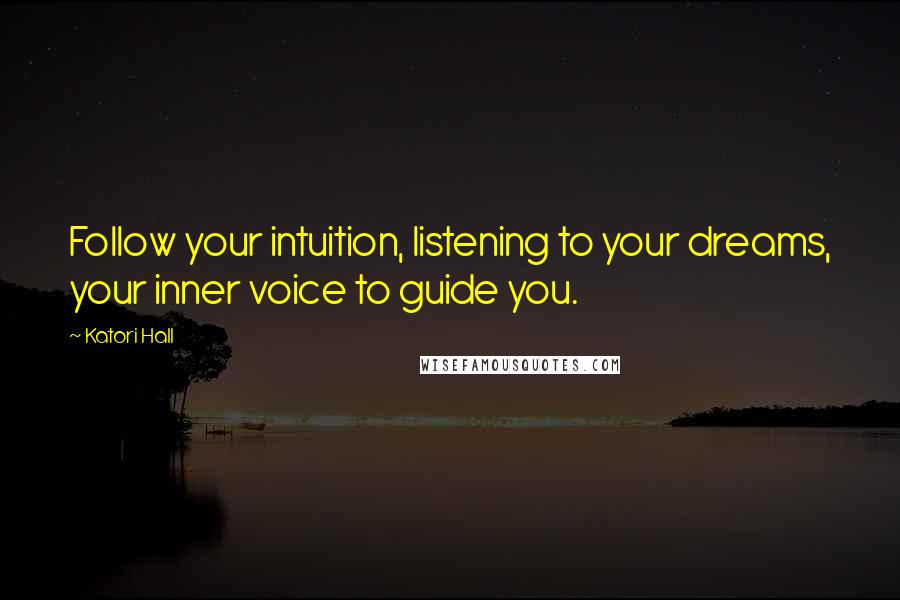 Katori Hall Quotes: Follow your intuition, listening to your dreams, your inner voice to guide you.