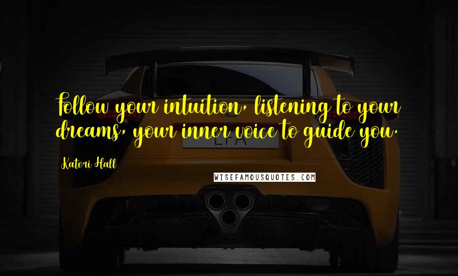 Katori Hall Quotes: Follow your intuition, listening to your dreams, your inner voice to guide you.