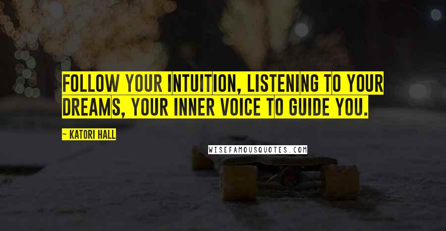 Katori Hall Quotes: Follow your intuition, listening to your dreams, your inner voice to guide you.