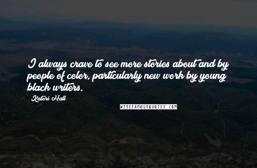Katori Hall Quotes: I always crave to see more stories about and by people of color, particularly new work by young black writers.