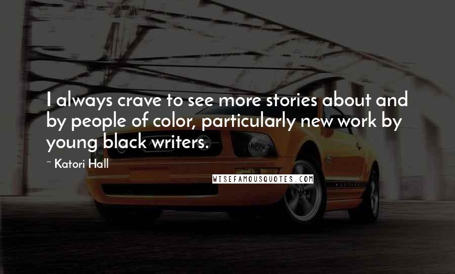 Katori Hall Quotes: I always crave to see more stories about and by people of color, particularly new work by young black writers.
