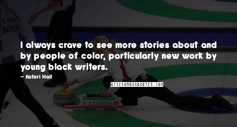 Katori Hall Quotes: I always crave to see more stories about and by people of color, particularly new work by young black writers.