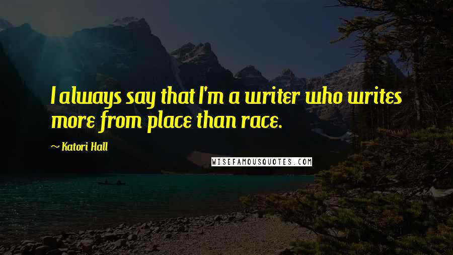 Katori Hall Quotes: I always say that I'm a writer who writes more from place than race.