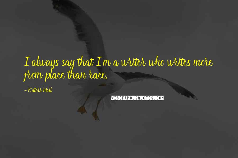 Katori Hall Quotes: I always say that I'm a writer who writes more from place than race.