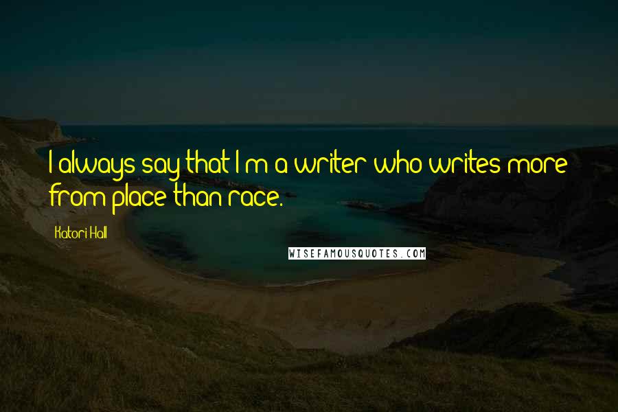 Katori Hall Quotes: I always say that I'm a writer who writes more from place than race.