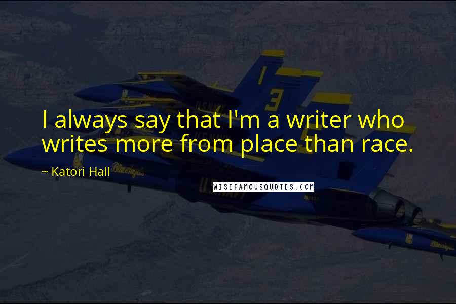 Katori Hall Quotes: I always say that I'm a writer who writes more from place than race.